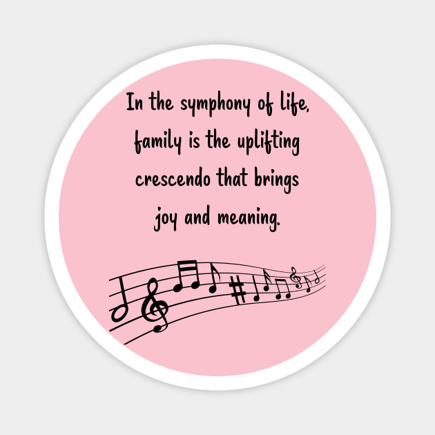 Family is like Music Set 2 - In the symphony of life, crescendo that brings joy and meaning. Magnet by Carrie Ann's Collection